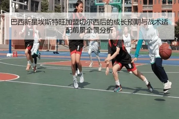 巴西新星埃斯特旺加盟切尔西后的成长预期与战术适配前景全景分析